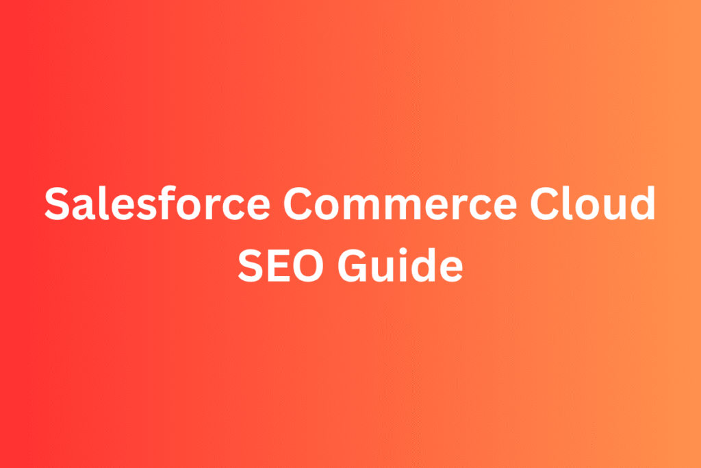 Salesforce Commerce Cloud SEO: The Complete Guide for Better Rankings and Sales