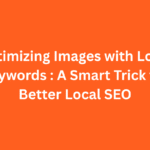 Optimizing Images with Local Keywords – A Smart Trick for Better Local SEO