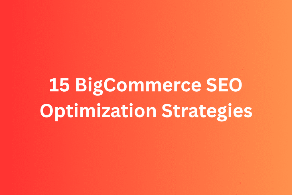 BigCommerce SEO Optimization: 15 Real Strategies to Boost Your Store’s Rankings in 2025