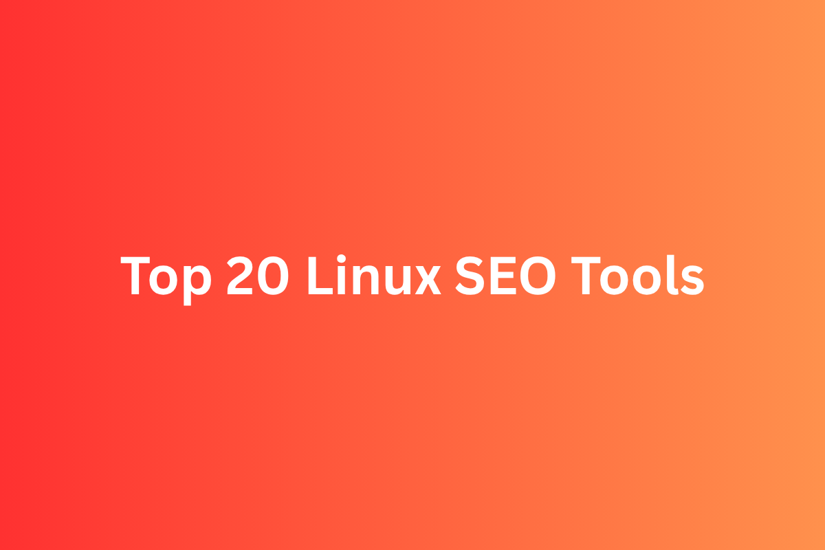 20 Linux SEO Tools: The Ultimate Guide for Smart Marketers