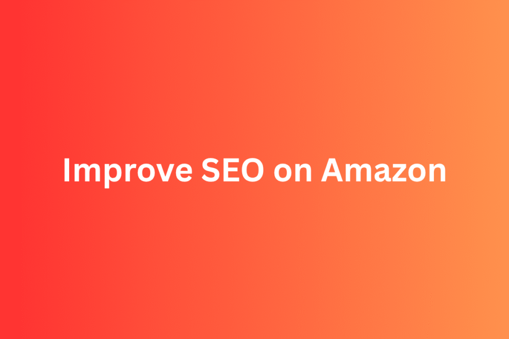 How to Improve SEO on Amazon (Step-by-Step for Sellers)