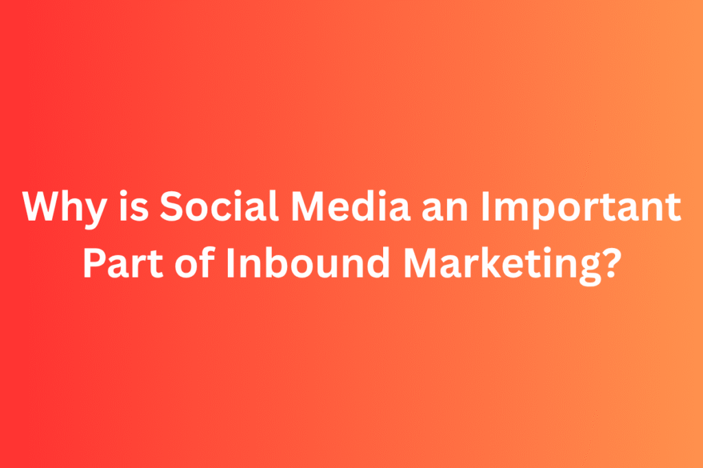 Why is Social Media an Important Part of Inbound Marketing?