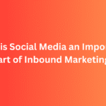 Why is Social Media an Important Part of Inbound Marketing?