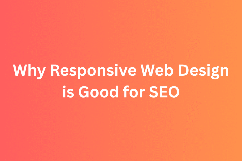 Why Responsive Web Design is Good for SEO: A Complete Guide