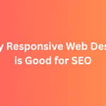 Why Responsive Web Design is Good for SEO: A Complete Guide