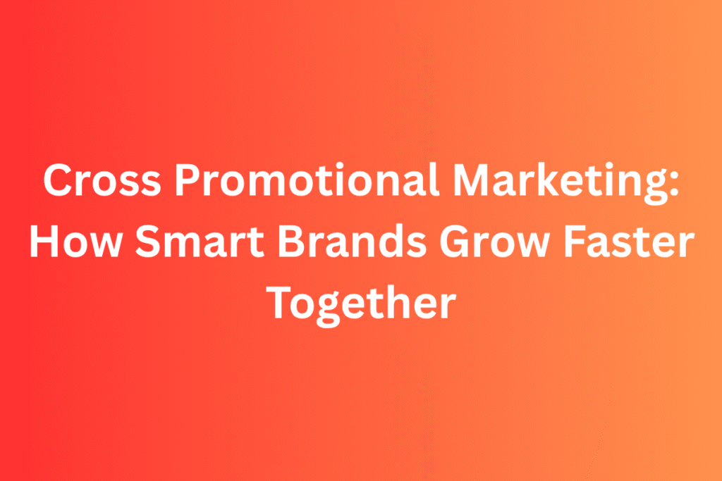 Cross Promotional Marketing: How Smart Brands Grow Faster Together