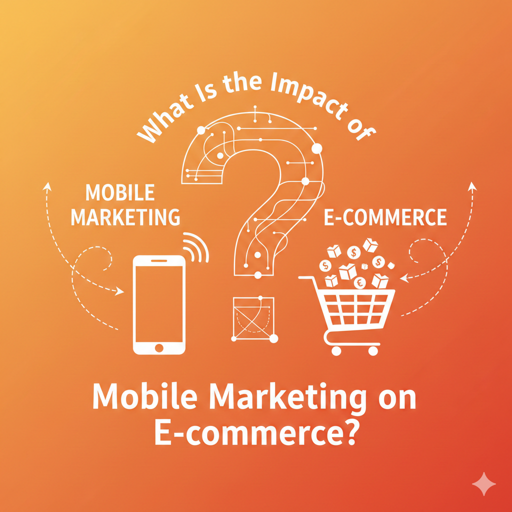 What Is the Impact of Mobile Marketing on E-commerce?
